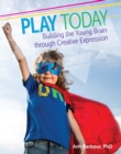 Play Today : Building the Young Brain through Creative Expression - eBook