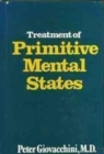 Treatment of Primitive Mental States (Master Work Series) - Book