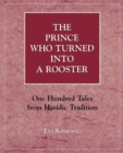 The Prince Who Turned into a Rooster : One Hundred Tales form Hasidic Tradition - Book