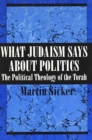 What Judaism Says About Politics : The Political Theology of the Torah - Book