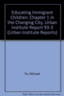 Educating Immigrant Children : Chapter 1 in the Changing City, Urban Institute Report 93-3 - Book