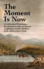 The Moment Is Now : Carl Bernhard Wadstrom's Revolutionary Voice on Human Trafficking and the Abolition of the African Slave Trade - eBook