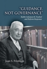 Guidance, Not Governance : Rabbi Solomon B. Freehof and Reform Responsa - Book