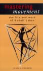 Mastering Movement : The Life and Work of Rudolf Laban - Book