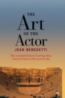 The Art of the Actor : The Essential History of Acting from Classical Times to the Present Day - Book