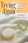 Trying Again : A Guide to Pregnancy After Miscarriage, Stillbirth, and Infant Loss - Book