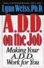 A.D.D. on the Job : Making Your A.D.D. Work for You - Book
