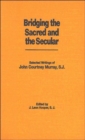 Bridging the Sacred and the Secular : Selected Writings of John Courtney Murray - Book