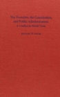 The Founders, the Constitution, and Public Administration : A Conflict in World Views - Book