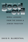 The Banality of Good and Evil : Moral Lessons from the Shoah and Jewish Tradition - Book
