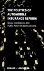 The Politics of Automobile Insurance Reform : Ideas, Institutions, and Public Policy in North America - Book