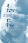 A Few Months to Live : Different Paths to Life’s End - Book