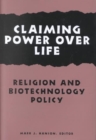 Claiming Power Over Life : Religion and Biotechnology Policy - Book