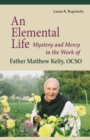 An Elemental Life : Mystery and Mercy in the Work of Father Matthew Kelty, OCSO - eBook