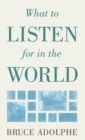 What to Listen for in the World - Book