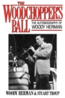 The Woodchopper's Ball : The Autobiography of Woody Herman - Book