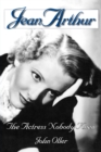 Jean Arthur : The Actress Nobody Knew - Book