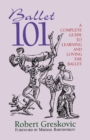Ballet 101 : A Complete Guide to Learning and Loving the Ballet - Book
