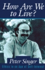 How Are We to Live? : Ethics in an Age of Self-Interest - Book