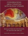 Conversations About Painting with Rudolf Steiner : Recollections of Five Pioneers of the New Art Impulse - Book