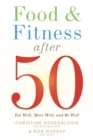 Food & Fitness After 50 : Eat Well, Move Well, Be Well - Book