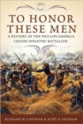 To Honor These Men : A History of the Phillips Georgia Legion Infantry Battalion - Book