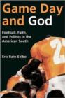 Game Day and God : Football, Faith, and Politics in the American South - Book