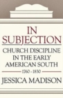 In Subjection : Church Discipline in the Early American South, 1760-1830 - Book