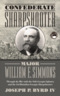 Confederate Sharpshooter Major William E. Simmons : Through the War with the 16th Georgia Infantry  and 3rd Battalion Georgia Sharpshooters - Book