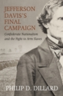 Jefferson Davis's Final Campaign : Black Troops, White Unity, and the Fight for the Southern Soul - Book