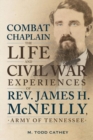 Combat Chaplain : The Life and Civil War Experiences of Rev. James H. McNeilly - Book