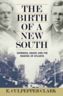 The Birth of a New South : Sherman, Grady, and the Making of Atlanta - Book