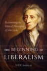 The Beginning of Liberalism : Reexamining the Political Philosophy of John Locke - Book