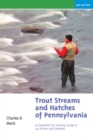 Trout Streams and Hatches of Pennsylvania : A Complete Fly-Fishing Guide to 140 Rivers and Streams - Book