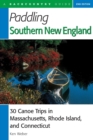 Paddling Southern New England : 30 Canoe Trips in Massachusetts, Rhode Island, and Connecticut - Book