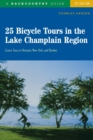 25 Bicycle Tours in the Lake Champlain Region : Scenic Tours in Vermont, New York, and Quebec - Book