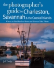 Photographing Charleston, Savannah & the Coastal Islands : Where to Find Perfect Shots and How to Take Them - Book