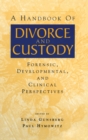 A Handbook of Divorce and Custody : Forensic, Developmental, and Clinical Perspectives - Book