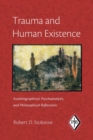 Trauma and Human Existence : Autobiographical, Psychoanalytic, and Philosophical Reflections - Book