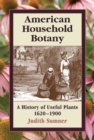 American Household Botany : A History of Useful Plants, 1620-1900 - Book