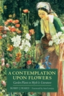 A Contemplation Upon Flowers : Garden Plants in Myth and Literature - Book