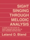 Sight Singing Through Melodic Analysis : A Guide to the Study of Sight Singing and an Aid to Ear Training Instruction - Book