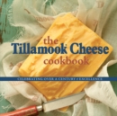 The Tillamook Cheese Cookbook : Celebrating Over a Century of Excellence - eBook