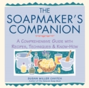 The Soapmaker's Companion : A Comprehensive Guide with Recipes, Techniques & Know-How - Book
