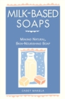 Milk-Based Soaps : Making Natural, Skin-Nourishing Soap - Book
