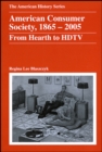 American Consumer Society, 1865 - 2005 : From Hearth to HDTV - Book