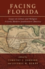 Facing Florida : Essays on Culture and Religion in Early Modern Southeastern America - Book