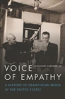 Voice of Empathy : A History of Franciscan Media in the United States - Book