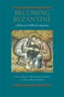 Becoming Byzantine : Children and Childhood in Byzantium - Book
