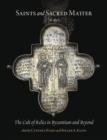 Saints and Sacred Matter : The Cult of Relics in Byzantium and Beyond - Book
